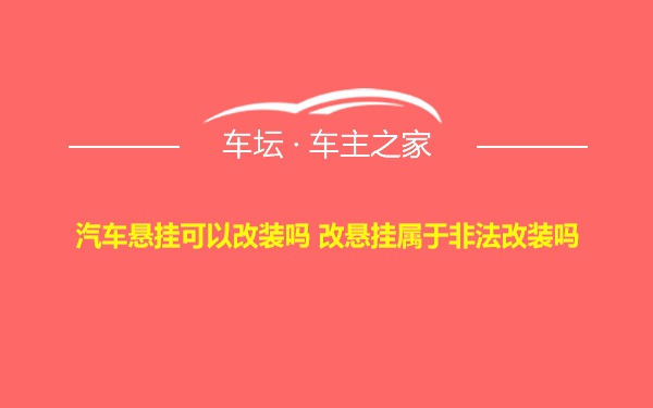 汽车悬挂可以改装吗 改悬挂属于非法改装吗