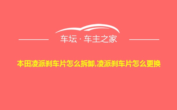 本田凌派刹车片怎么拆卸,凌派刹车片怎么更换