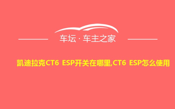 凯迪拉克CT6 ESP开关在哪里,CT6 ESP怎么使用