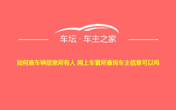 如何查车辆信息所有人 网上车管所查询车主信息可以吗