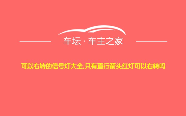 可以右转的信号灯大全,只有直行箭头红灯可以右转吗