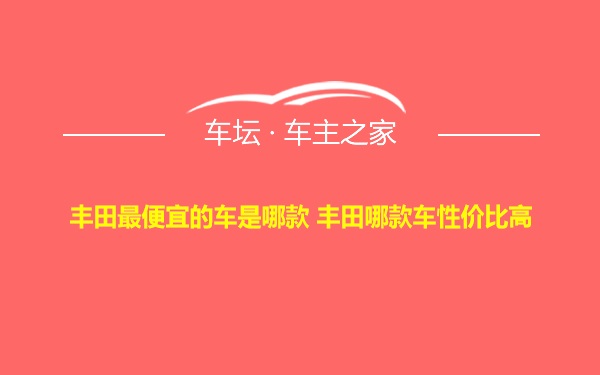 丰田最便宜的车是哪款 丰田哪款车性价比高