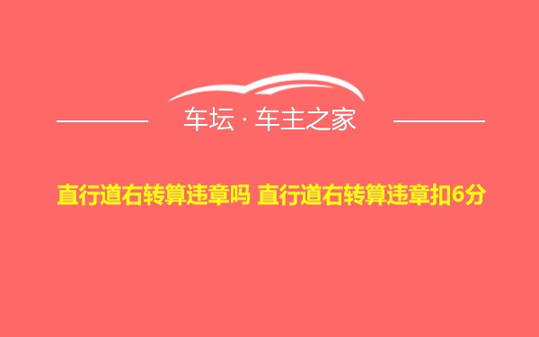 直行道右转算违章吗 直行道右转算违章扣6分