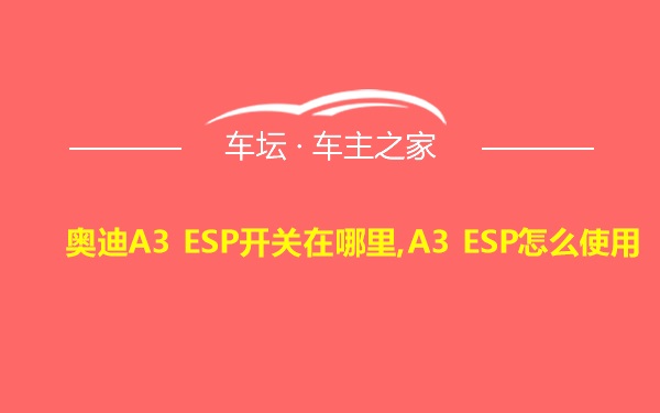 奥迪A3 ESP开关在哪里,A3 ESP怎么使用