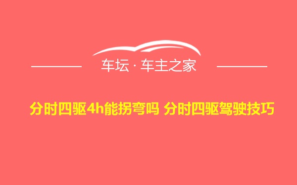 分时四驱4h能拐弯吗 分时四驱驾驶技巧