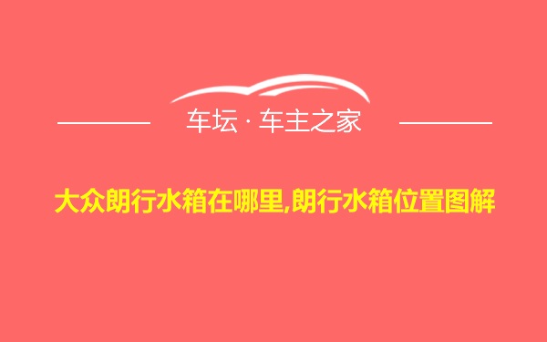 大众朗行水箱在哪里,朗行水箱位置图解