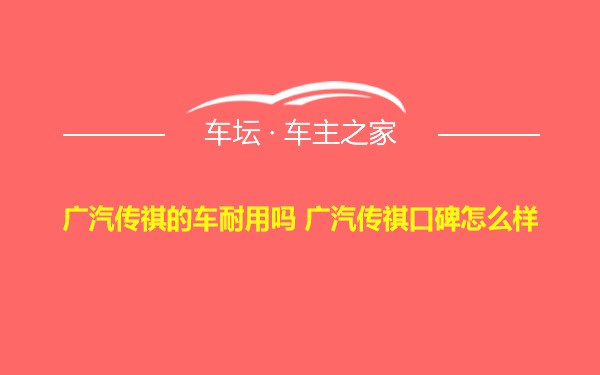 广汽传祺的车耐用吗 广汽传祺口碑怎么样