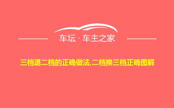 三档退二档的正确做法,二档换三档正确图解