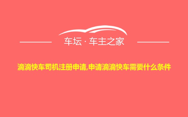 滴滴快车司机注册申请,申请滴滴快车需要什么条件