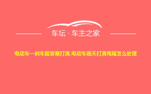 电动车一刹车就容易打滑,电动车雨天打滑甩尾怎么处理