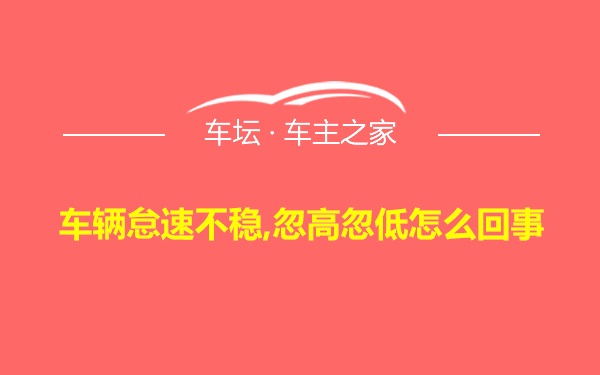 车辆怠速不稳,忽高忽低怎么回事