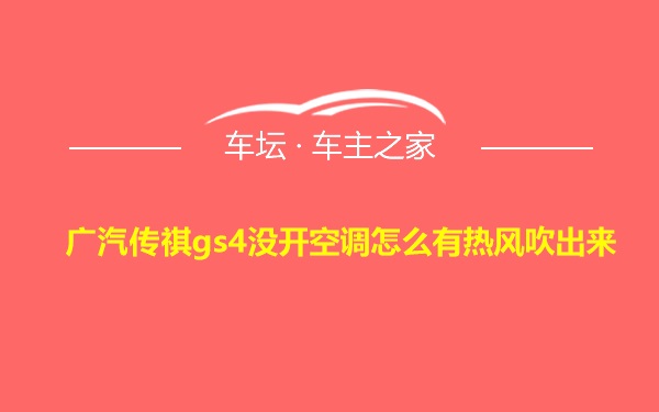 广汽传祺gs4没开空调怎么有热风吹出来