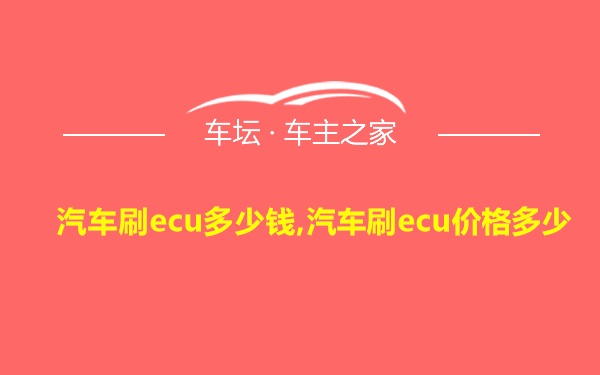 汽车刷ecu多少钱,汽车刷ecu价格多少