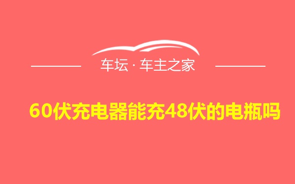 60伏充电器能充48伏的电瓶吗