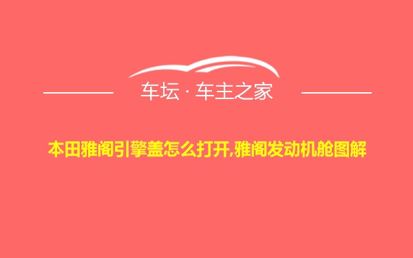 本田雅阁引擎盖怎么打开,雅阁发动机舱图解