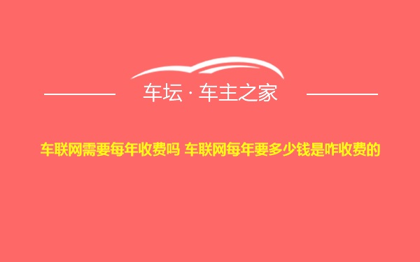 车联网需要每年收费吗 车联网每年要多少钱是咋收费的