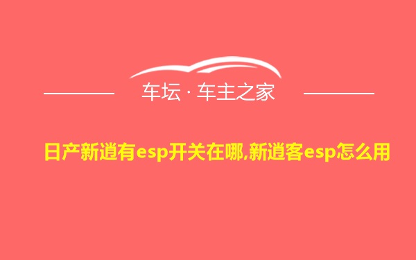 日产新逍有esp开关在哪,新逍客esp怎么用