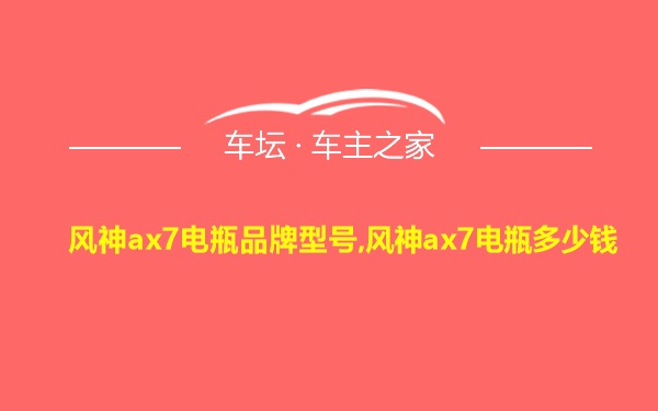 风神ax7电瓶品牌型号,风神ax7电瓶多少钱