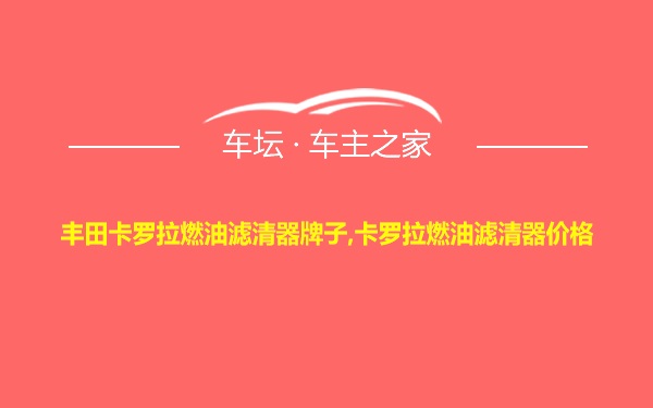 丰田卡罗拉燃油滤清器牌子,卡罗拉燃油滤清器价格