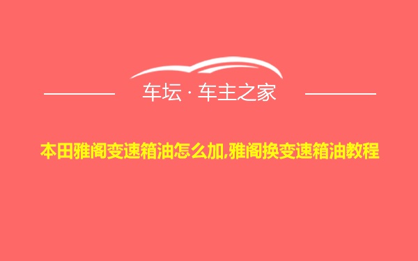 本田雅阁变速箱油怎么加,雅阁换变速箱油教程