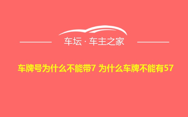 车牌号为什么不能带7 为什么车牌不能有57