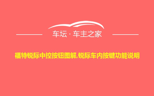 福特锐际中控按钮图解,锐际车内按键功能说明