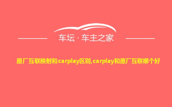 原厂互联映射和carplay区别,carplay和原厂互联哪个好