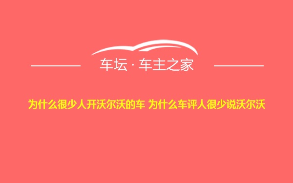 为什么很少人开沃尔沃的车 为什么车评人很少说沃尔沃