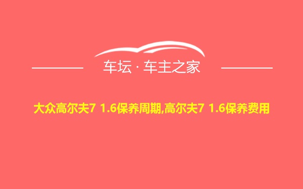 大众高尔夫7 1.6保养周期,高尔夫7 1.6保养费用