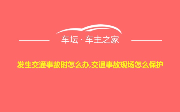 发生交通事故时怎么办,交通事故现场怎么保护