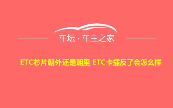 ETC芯片朝外还是朝里 ETC卡插反了会怎么样