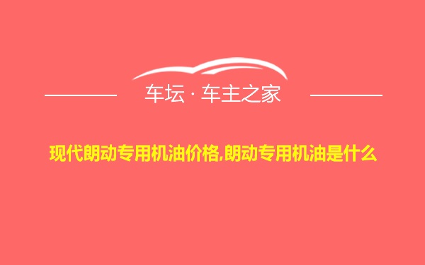 现代朗动专用机油价格,朗动专用机油是什么