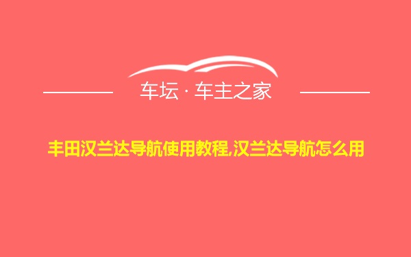 丰田汉兰达导航使用教程,汉兰达导航怎么用