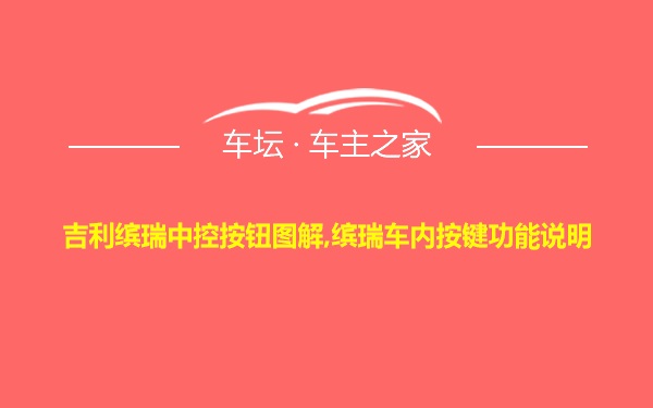 吉利缤瑞中控按钮图解,缤瑞车内按键功能说明