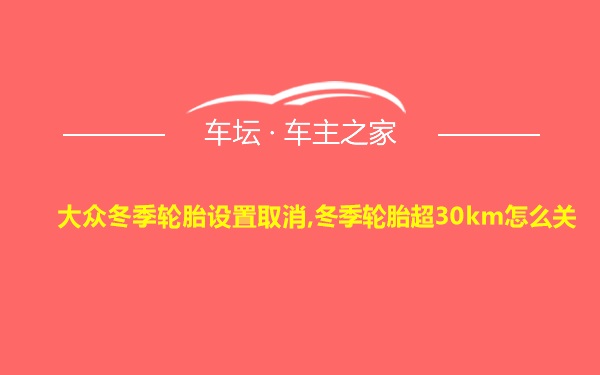 大众冬季轮胎设置取消,冬季轮胎超30km怎么关