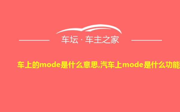 车上的mode是什么意思,汽车上mode是什么功能