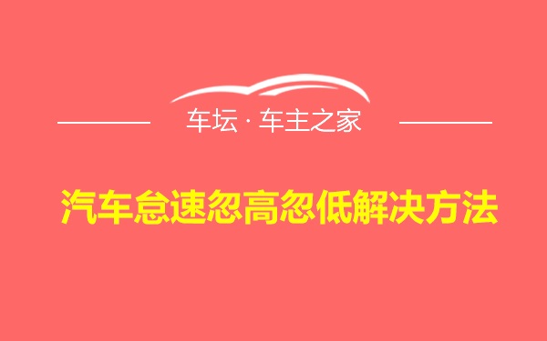 汽车怠速忽高忽低解决方法