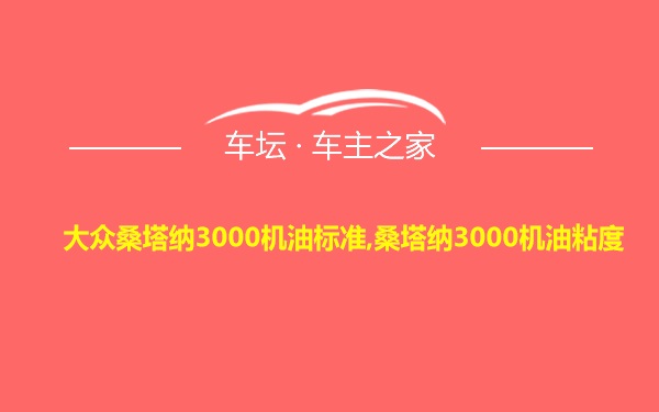 大众桑塔纳3000机油标准,桑塔纳3000机油粘度