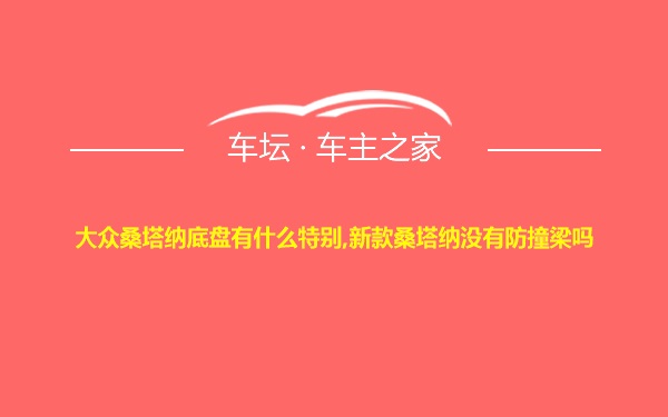 大众桑塔纳底盘有什么特别,新款桑塔纳没有防撞梁吗