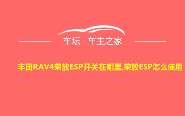 丰田RAV4荣放ESP开关在哪里,荣放ESP怎么使用