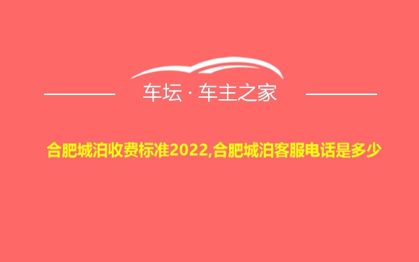 合肥城泊收费标准2022,合肥城泊客服电话是多少