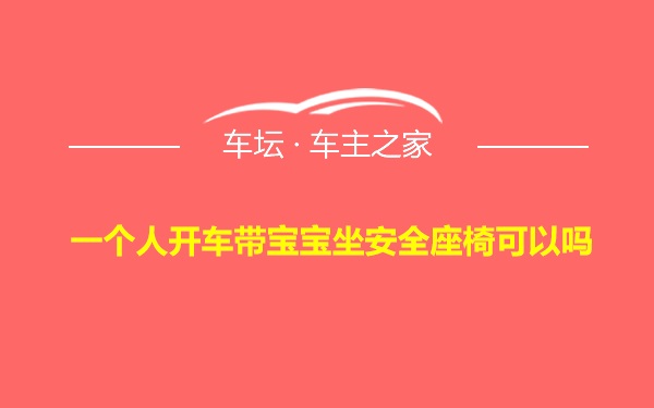 一个人开车带宝宝坐安全座椅可以吗