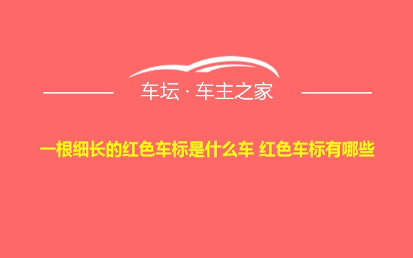 一根细长的红色车标是什么车 红色车标有哪些