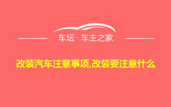 改装汽车注意事项,改装要注意什么