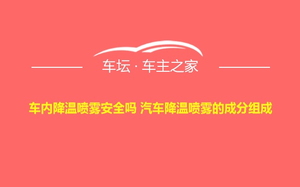 车内降温喷雾安全吗 汽车降温喷雾的成分组成