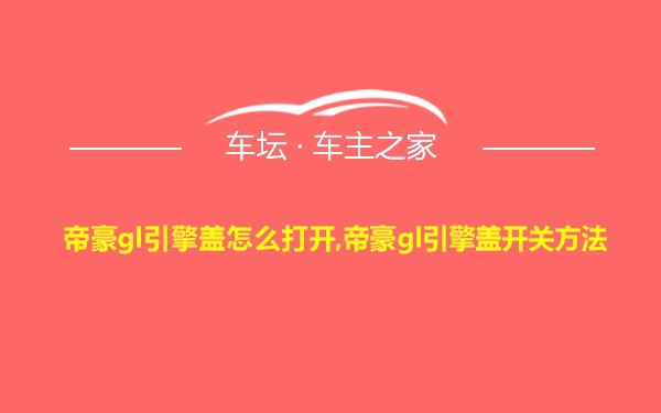 帝豪gl引擎盖怎么打开,帝豪gl引擎盖开关方法