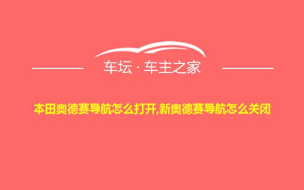 本田奥德赛导航怎么打开,新奥德赛导航怎么关闭