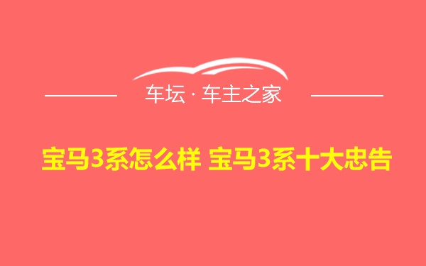 宝马3系怎么样 宝马3系十大忠告