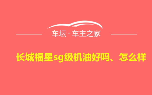 长城福星sg级机油好吗、怎么样