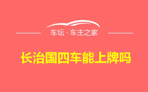 长治国四车能上牌吗